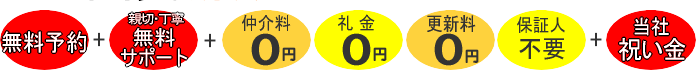 無料予約＋無料サポート＋仲介料・礼金・更新料0円＋保証人不要＋祝い金
